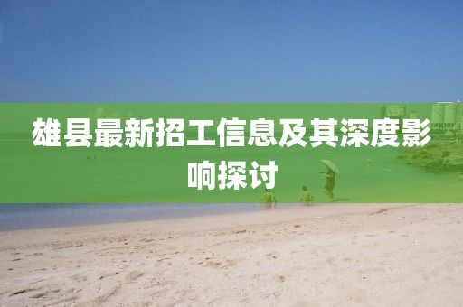 雄縣最新招工信息及其深度影響探討