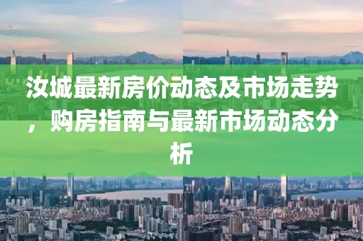 汝城最新房?jī)r(jià)動(dòng)態(tài)及市場(chǎng)走勢(shì)，購(gòu)房指南與最新市場(chǎng)動(dòng)態(tài)分析