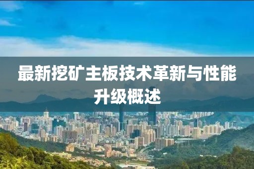 最新挖礦主板技術(shù)革新與性能升級概述