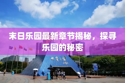 末日樂(lè)園最新章節(jié)揭秘，探尋樂(lè)園的秘密