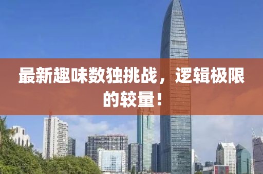 最新趣味數(shù)獨挑戰(zhàn)，邏輯極限的較量！