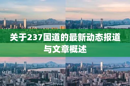 關(guān)于237國(guó)道的最新動(dòng)態(tài)報(bào)道與文章概述