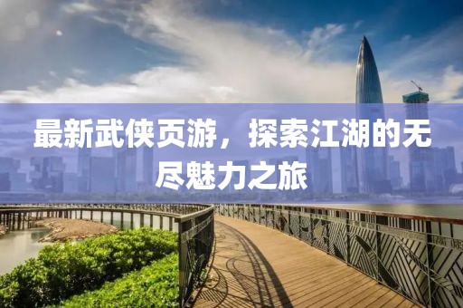 最新武俠頁(yè)游，探索江湖的無(wú)盡魅力之旅