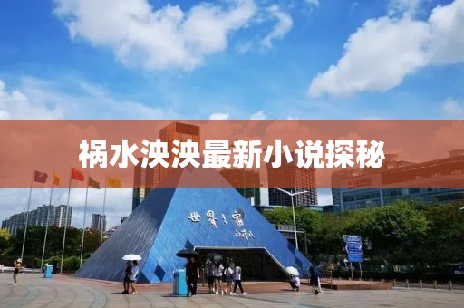 禍水泱泱最新小說探秘
