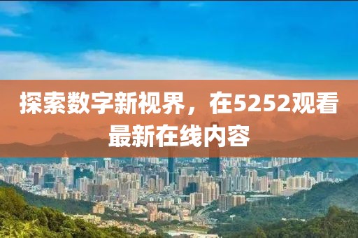 探索數字新視界，在5252觀看最新在線內容