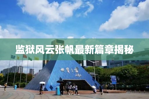 監(jiān)獄風(fēng)云張帆最新篇章揭秘