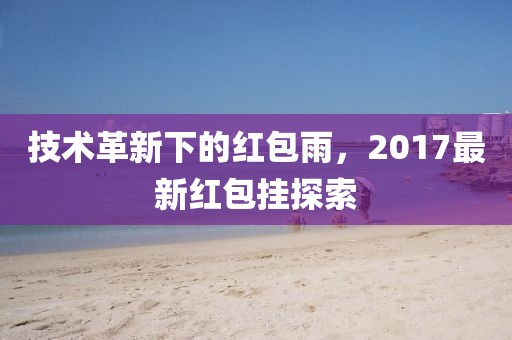 技術(shù)革新下的紅包雨，2017最新紅包掛探索