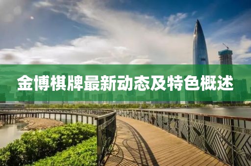 金博棋牌最新動(dòng)態(tài)及特色概述