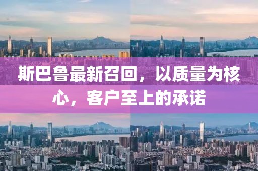 斯巴魯最新召回，以質(zhì)量為核心，客戶(hù)至上的承諾