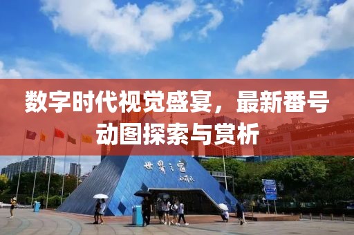 數(shù)字時(shí)代視覺盛宴，最新番號(hào)動(dòng)圖探索與賞析