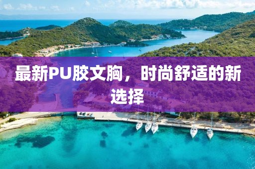 最新PU膠文胸，時(shí)尚舒適的新選擇