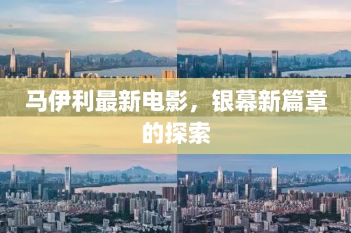 馬伊利最新電影，銀幕新篇章的探索