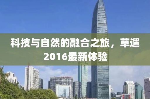 科技與自然的融合之旅，草遛2016最新體驗(yàn)