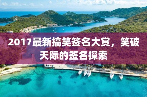 2017最新搞笑簽名大賞，笑破天際的簽名探索