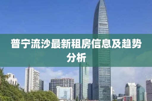 普寧流沙最新租房信息及趨勢分析