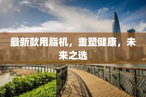 最新款甩脂機(jī)，重塑健康，未來之選