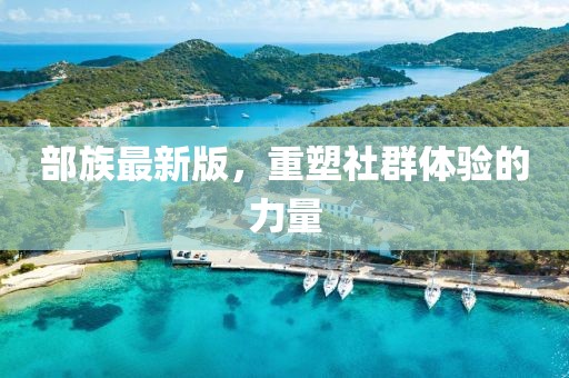部族最新版，重塑社群體驗(yàn)的力量