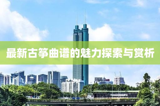 最新古箏曲譜的魅力探索與賞析