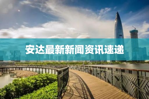 安達最新新聞資訊速遞