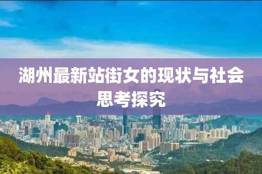 湖州最新站街女的現(xiàn)狀與社會思考探究