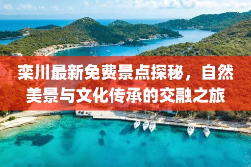 欒川最新免費景點探秘，自然美景與文化傳承的交融之旅