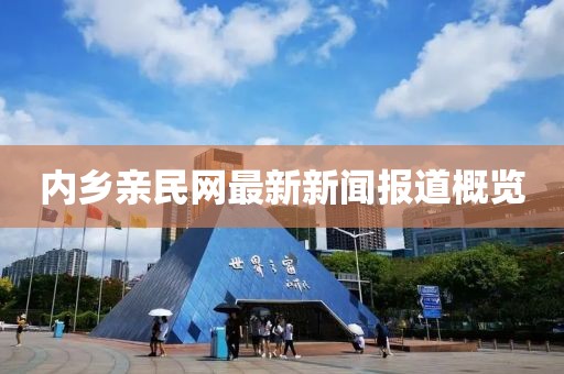 內(nèi)鄉(xiāng)親民網(wǎng)最新新聞報(bào)道概覽