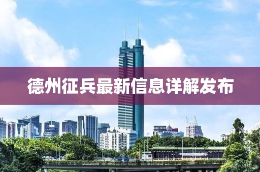 德州征兵最新信息詳解發(fā)布