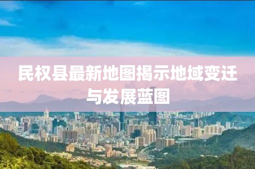 民權(quán)縣最新地圖揭示地域變遷與發(fā)展藍圖