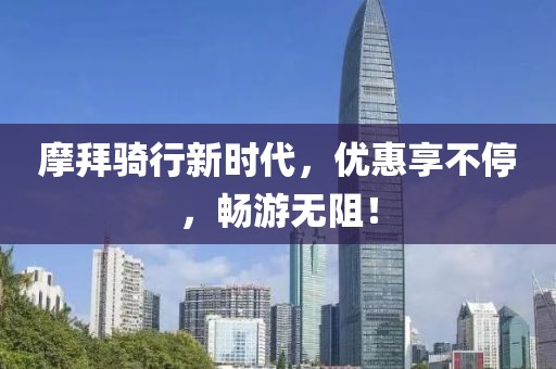 摩拜騎行新時(shí)代，優(yōu)惠享不停，暢游無阻！