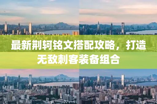 最新荊軻銘文搭配攻略，打造無敵刺客裝備組合