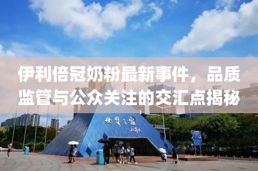 伊利倍冠奶粉最新事件，品質(zhì)監(jiān)管與公眾關(guān)注的交匯點揭秘