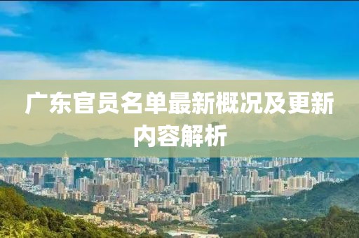 廣東官員名單最新概況及更新內(nèi)容解析