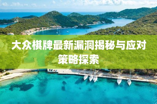大眾棋牌最新漏洞揭秘與應(yīng)對策略探索
