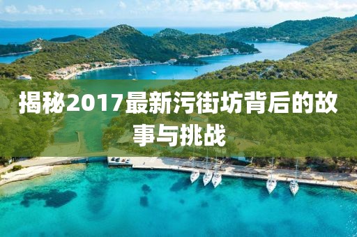 揭秘2017最新污街坊背后的故事與挑戰(zhàn)