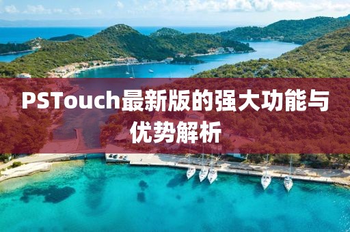 PSTouch最新版的強(qiáng)大功能與優(yōu)勢(shì)解析