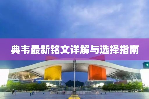 典韋最新銘文詳解與選擇指南