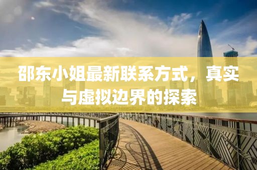 邵東小姐最新聯(lián)系方式，真實(shí)與虛擬邊界的探索