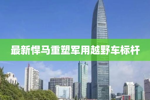 最新悍馬重塑軍用越野車標桿