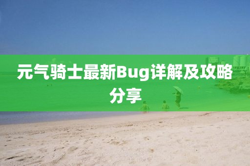 元?dú)怛T士最新Bug詳解及攻略分享
