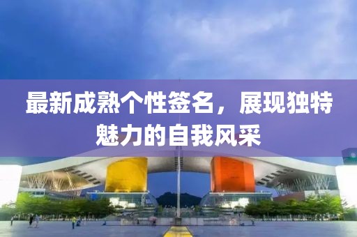 最新成熟個性簽名，展現(xiàn)獨(dú)特魅力的自我風(fēng)采