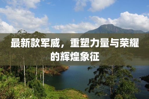 最新款軍威，重塑力量與榮耀的輝煌象征