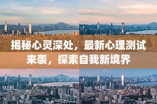 揭秘心靈深處，最新心理測試來襲，探索自我新境界