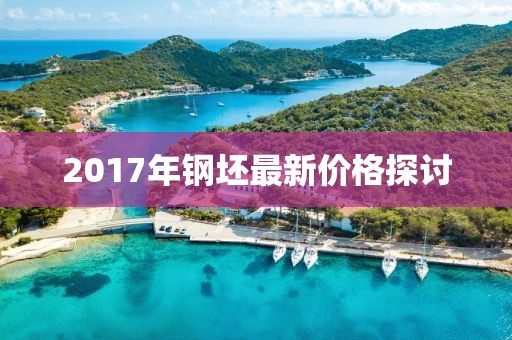 2017年鋼坯最新價格探討