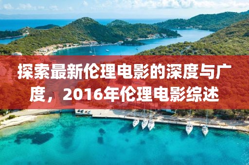 探索最新倫理電影的深度與廣度，2016年倫理電影綜述