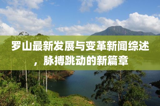 羅山最新發(fā)展與變革新聞綜述，脈搏跳動的新篇章