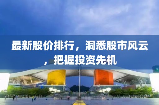 最新股價排行，洞悉股市風(fēng)云，把握投資先機