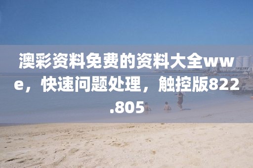 澳彩資料免費的資料大全wwe，快速問題處理，觸控版822.805