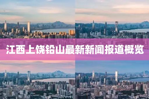 江西上饒鉛山最新新聞報(bào)道概覽