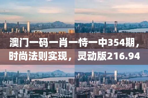 澳門一碼一肖一恃一中354期，時尚法則實現(xiàn)，靈動版216.94