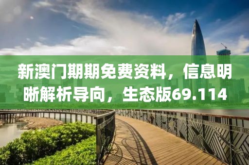 新澳門期期免費(fèi)資料，信息明晰解析導(dǎo)向，生態(tài)版69.114